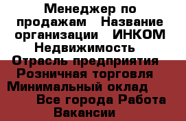 Менеджер по продажам › Название организации ­ ИНКОМ-Недвижимость › Отрасль предприятия ­ Розничная торговля › Минимальный оклад ­ 60 000 - Все города Работа » Вакансии   